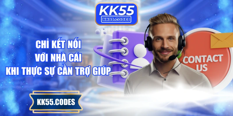 Chỉ kết nối với nhà cái khi thực sự cần trợ giúp