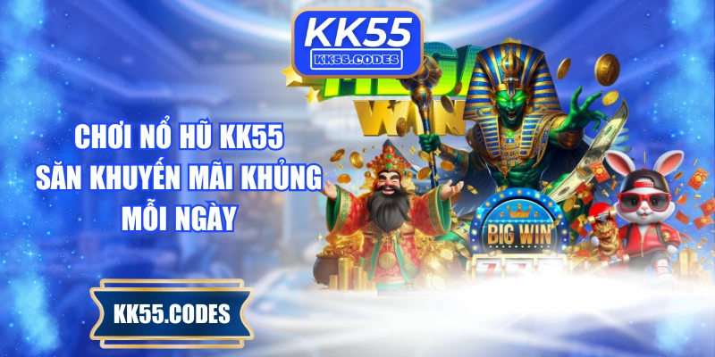 Chơi nổ hũ KK55 săn khuyến mãi khủng mỗi ngày