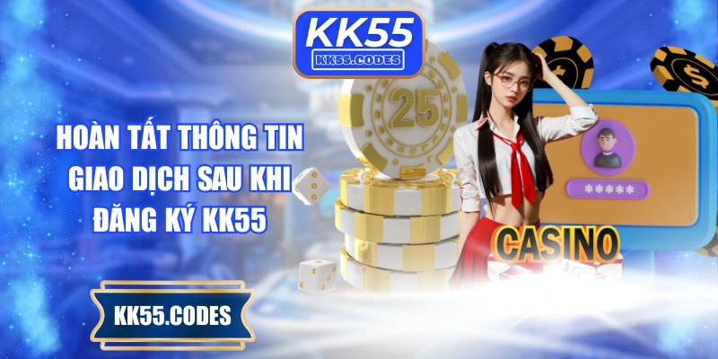 Hoàn tất thông tin giao dịch sau khi đăng ký KK55
