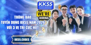 Thông Báo Tuyển Dụng KK55 Năm 2026 Với 3 Vị Trí Cực Hot